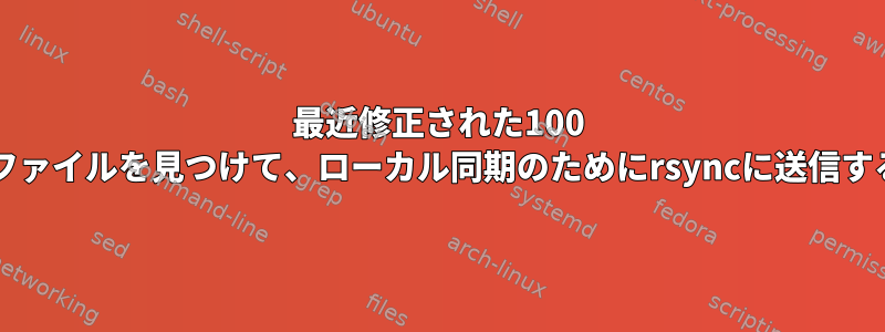 最近修正された100 GBのファイルを見つけて、ローカル同期のためにrsyncに送信する方法