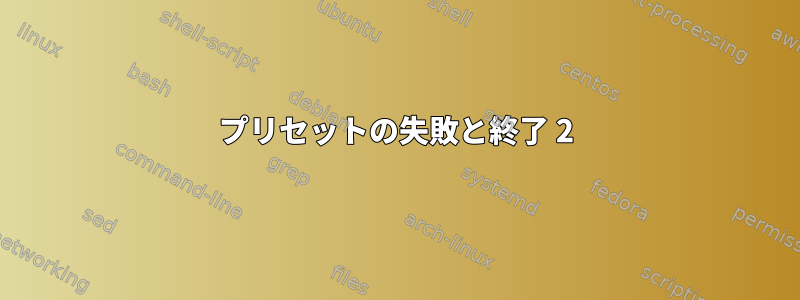 プリセットの失敗と終了 2