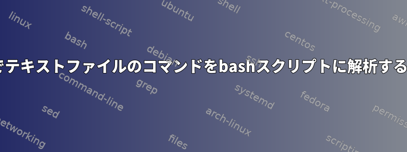 CLIでテキストファイルのコマンドをbashスクリプトに解析する方法