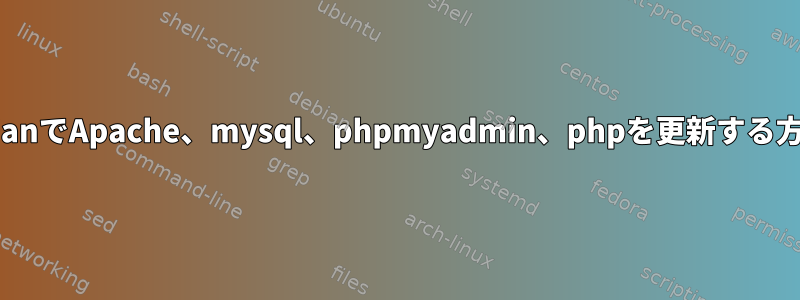 RaspbianでApache、mysql、phpmyadmin、phpを更新する方法は？