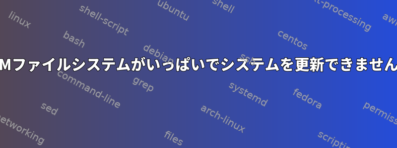 LVMファイルシステムがいっぱいでシステムを更新できません。