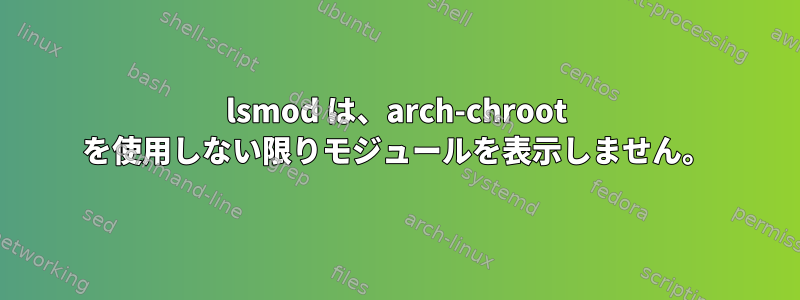 lsmod は、arch-chroot を使用しない限りモジュールを表示しません。