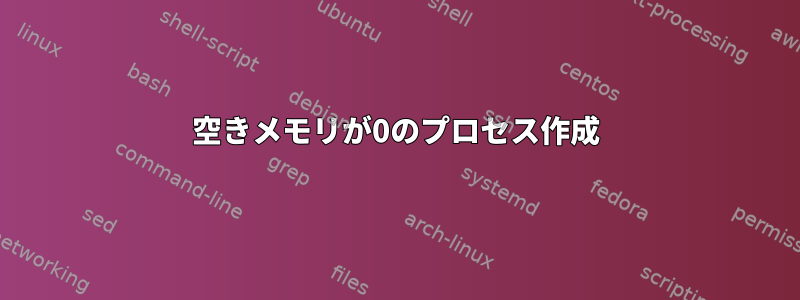 空きメモリが0のプロセス作成