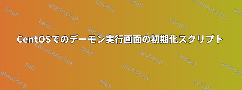 CentOSでのデーモン実行画面の初期化スクリプト