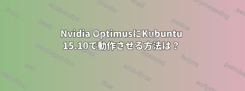 Nvidia OptimusにKubuntu 15.10で動作させる方法は？