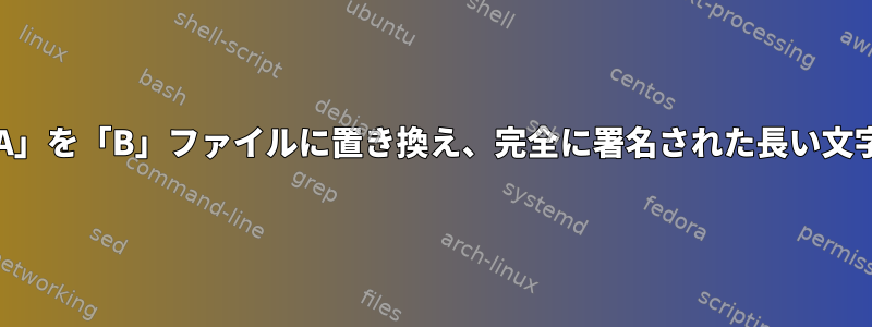 bashコマンド：「A」を「B」ファイルに置き換え、完全に署名された長い文字に置き換えます。