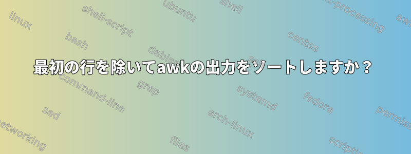 最初の行を除いてawkの出力をソートしますか？