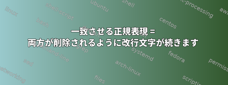 一致させる正規表現 = 両方が削除されるように改行文字が続きます