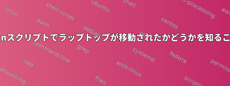 bashまたはpythonスクリプトでラップトップが移動されたかどうかを知ることができますか？