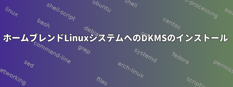 ホームブレンドLinuxシステムへのDKMSのインストール