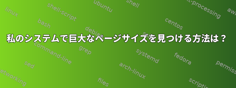 私のシステムで巨大なページサイズを見つける方法は？