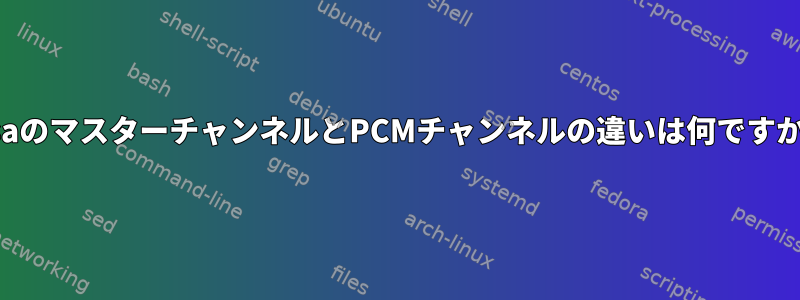 AlsaのマスターチャンネルとPCMチャンネルの違いは何ですか？