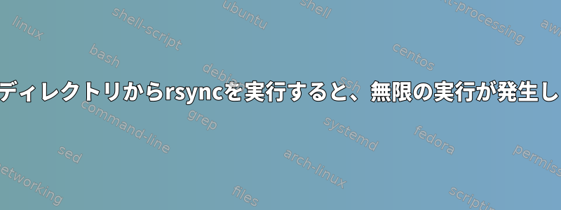 ホームディレクトリからrsyncを実行すると、無限の実行が発生します。