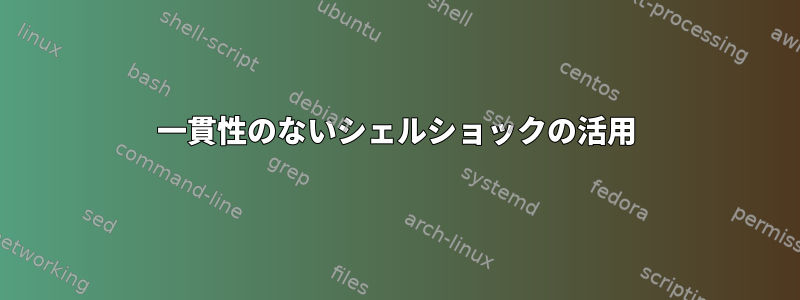 一貫性のないシェルショックの活用