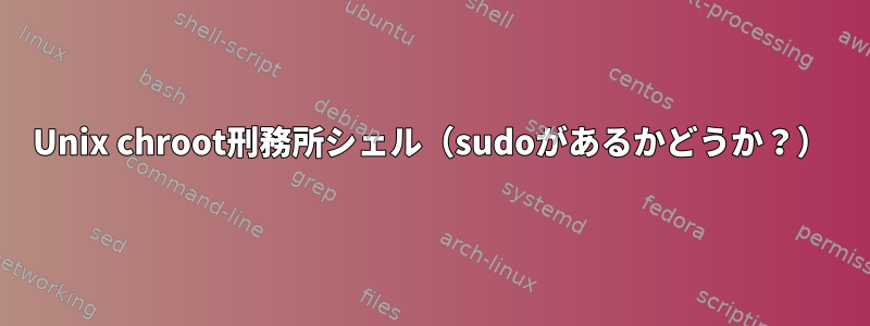 Unix chroot刑務所シェル（sudoがあるかどうか？）