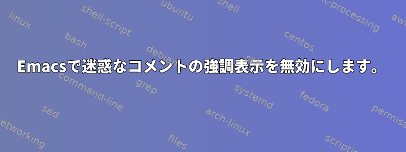 Emacsで迷惑なコメントの強調表示を無効にします。