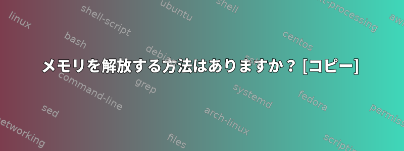 メモリを解放する方法はありますか？ [コピー]