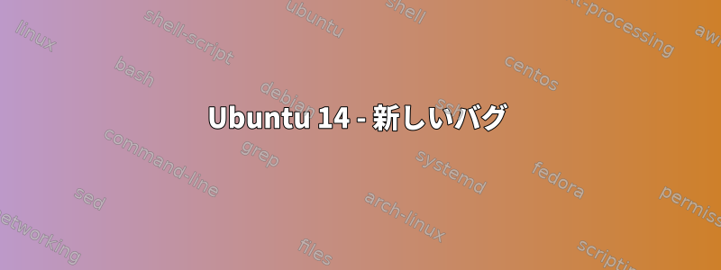 Ubuntu 14 - 新しいバグ