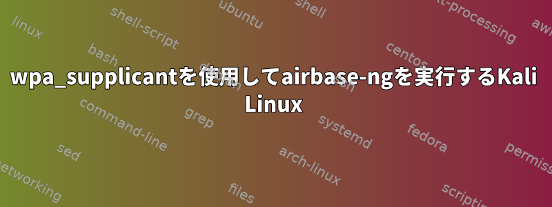 wpa_supplicantを使用してairbase-ngを実行するKali Linux