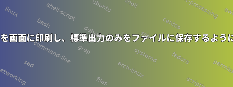 teeにすべてのファイル記述子を画面に印刷し、標準出力のみをファイルに保存するように指示する方法はありますか？