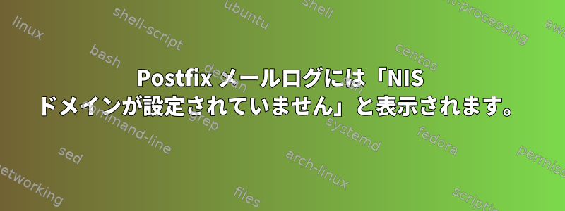 Postfix メールログには「NIS ドメインが設定されていません」と表示されます。