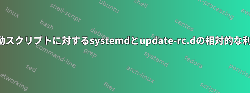 起動スクリプトに対するsystemdとupdate-rc.dの相対的な利点