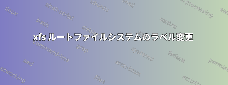 xfs ルートファイルシステムのラベル変更