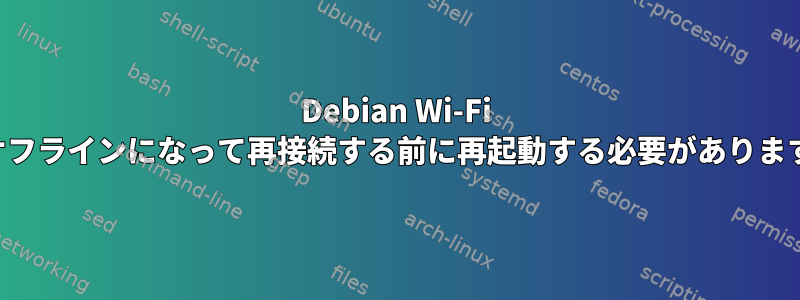 Debian Wi-Fi がオフラインになって再接続する前に再起動する必要があります。