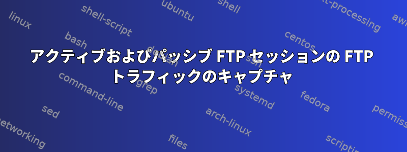 アクティブおよびパッシブ FTP セッションの FTP トラフィックのキャプチャ