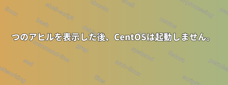 5つのアヒルを表示した後、CentOSは起動しません。