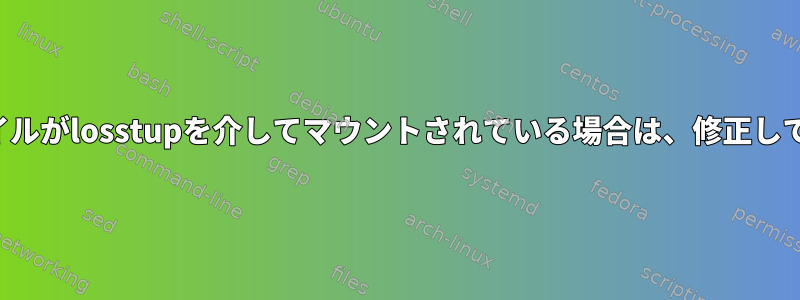 デフォルトファイルがlosstupを介してマウントされている場合は、修正しても安全ですか？