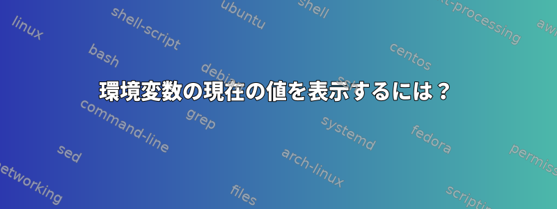 環境変数の現在の値を表示するには？