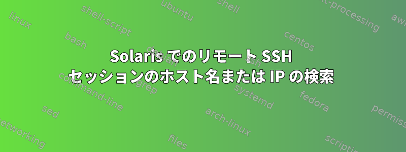 Solaris でのリモート SSH セッションのホスト名または IP の検索