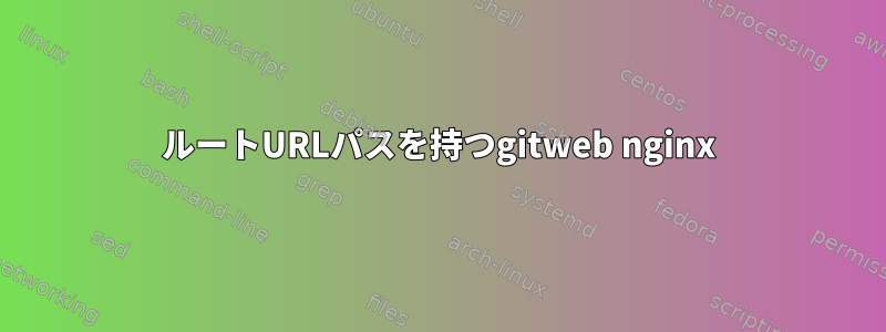 ルートURLパスを持つgitweb nginx