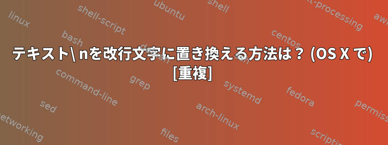 テキスト\ nを改行文字に置き換える方法は？ (OS X で) [重複]