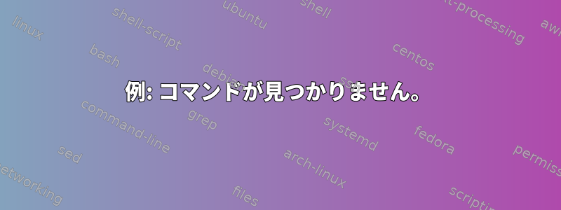 例: コマンドが見つかりません。