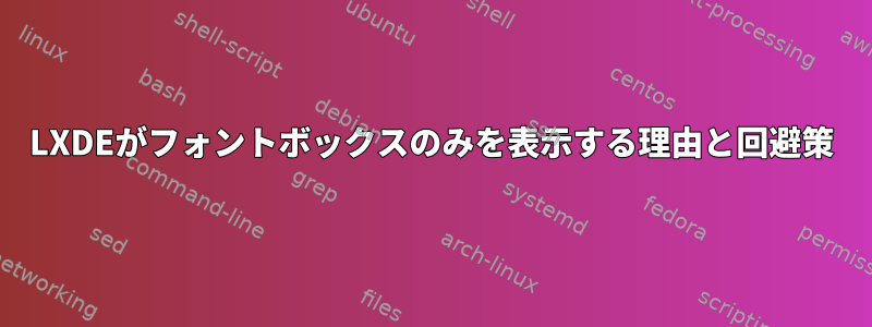 LXDEがフォントボックスのみを表示する理由と回避策