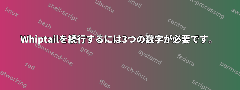 Whiptailを続行するには3つの数字が必要です。