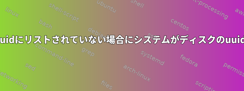 /dev/disk/by-uuidにリストされていない場合にシステムがディスクのuuidを確認する方法