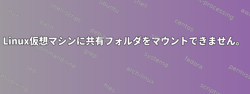 Linux仮想マシンに共有フォルダをマウントできません。