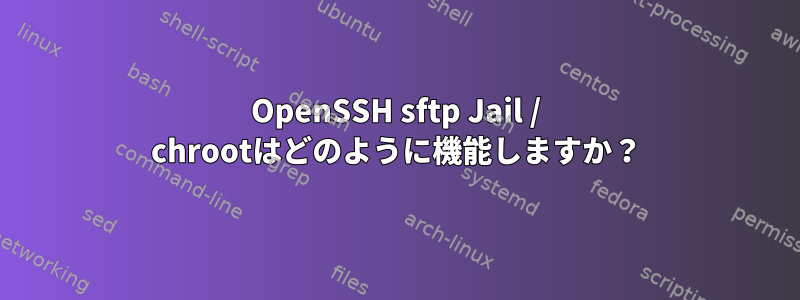 OpenSSH sftp Jail / chrootはどのように機能しますか？