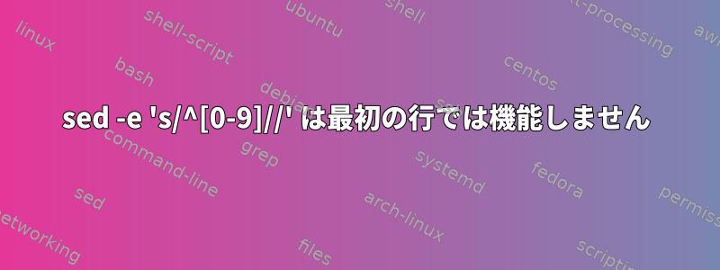 sed -e 's/^[0-9]//' は最初の行では機能しません