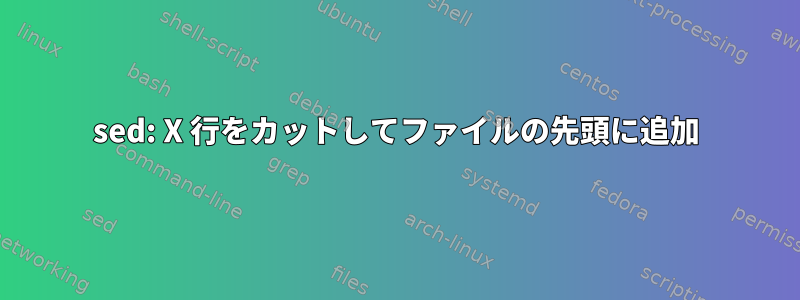 sed: X 行をカットしてファイルの先頭に追加