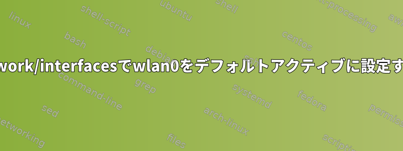 /etc/network/interfacesでwlan0をデフォルトアクティブに設定するには？