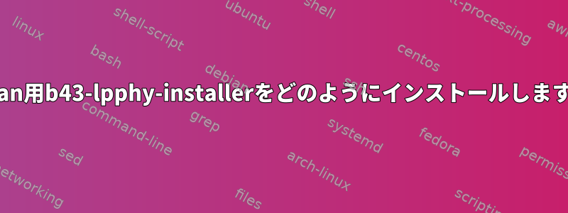 Debian用b43-lpphy-installerをどのようにインストールしますか？