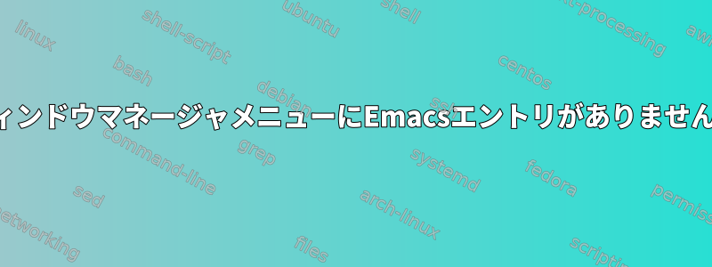 ウィンドウマネージャメニューにEmacsエントリがありません。