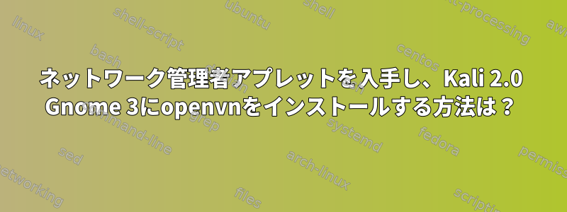 ネットワーク管理者アプレットを入手し、Kali 2.0 Gnome 3にopenvnをインストールする方法は？