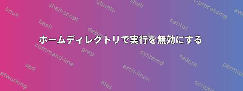 ホームディレクトリで実行を無効にする