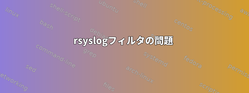 rsyslogフィルタの問題