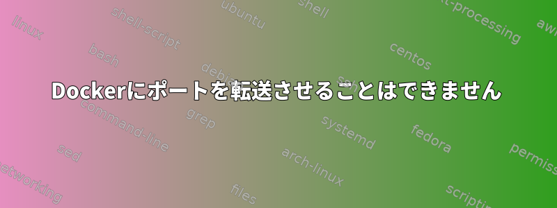 Dockerにポートを転送させることはできません